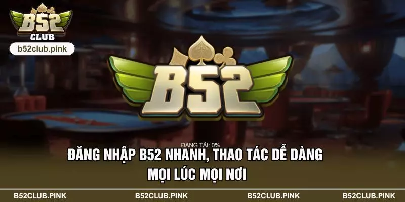 Đăng Nhập B52 Nhanh, Thao Tác Dễ Dàng Mọi Lúc Mọi Nơi 2 Đăng Nhập B52 Nhanh, Thao Tác Dễ Dàng Mọi Lúc Mọi Nơi