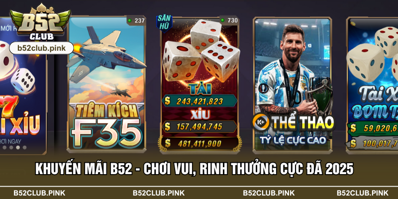 Khuyến Mãi B52 - Chơi Vui, Rinh Thưởng Cực Đã 2025 6 Khuyến Mãi B52 - Chơi Vui, Rinh Thưởng Cực Đã 2025