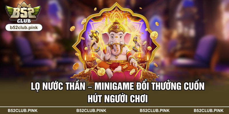 Lọ Nước Thần – Minigame Đổi Thưởng Cuốn Hút Người Chơi 2 Lọ Nước Thần – Minigame Đổi Thưởng Cuốn Hút Người Chơi