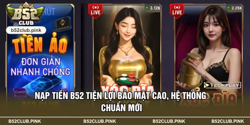 Nạp Tiền B52 Tiện Lợi Bảo Mật Cao, Hệ Thống Chuẩn Mới 3 Nạp Tiền B52 Tiện Lợi Bảo Mật Cao, Hệ Thống Chuẩn Mới