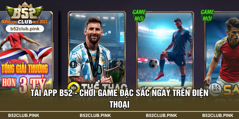 Tải App B52 - Chơi Game Đặc Sắc Ngay Trên Điện Thoại 5 Tải App B52 - Chơi Game Đặc Sắc Ngay Trên Điện Thoại