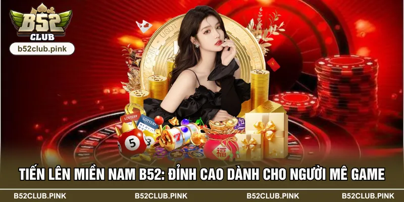 Tiến Lên Miền Nam B52: Đỉnh Cao Dành Cho Người Mê Game 3 Tiến Lên Miền Nam B52